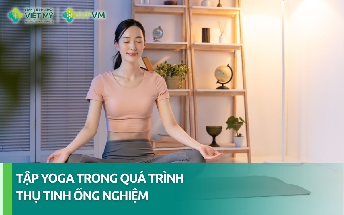 Tập yoga trong quá trình thụ tinh ống nghiệm có an toàn không?