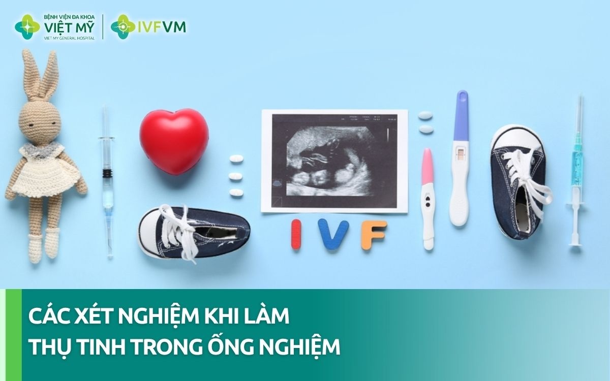 Các xét nghiệm khi làm thụ tinh trong ống nghiệm