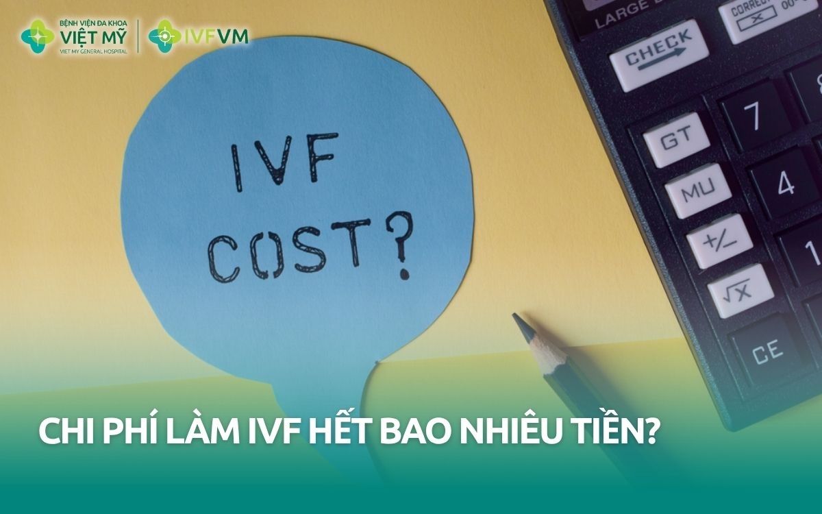 Chi phí làm IVF hết bao nhiêu tiền?